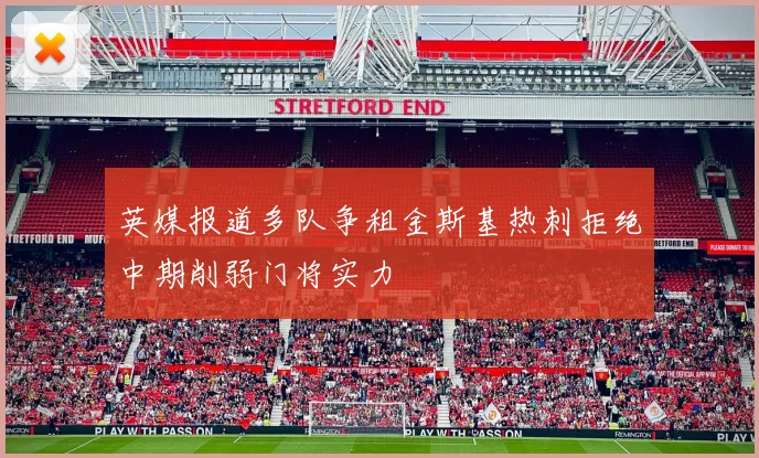 英媒报道多队争租金斯基热刺拒绝中期削弱门将实力
